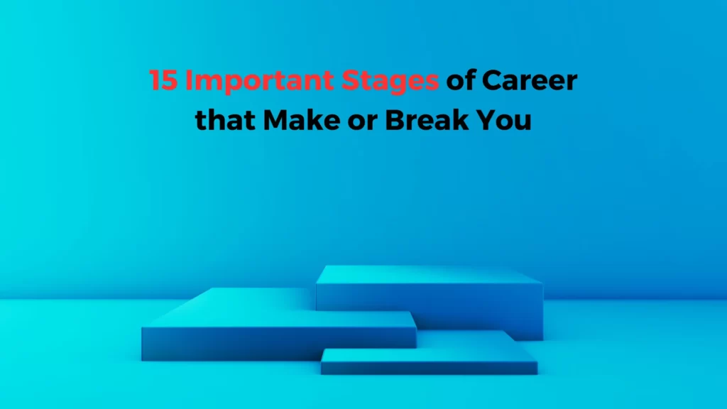 How to navigate 15 key stages of career intelligently?