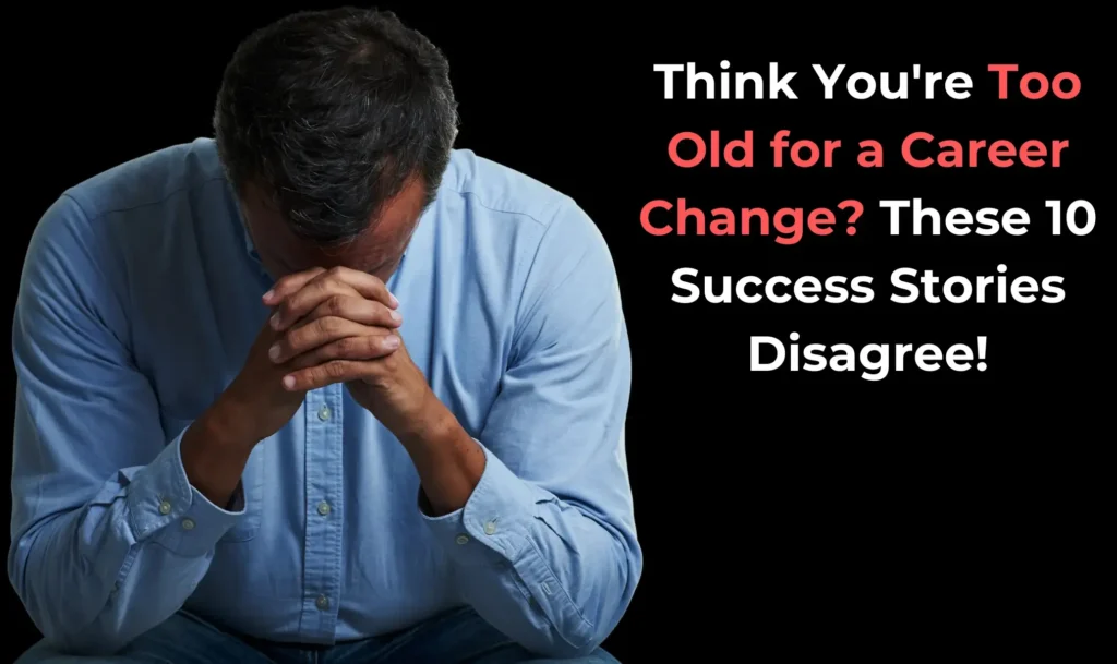 Too old to change your career? 10 Stories that Deny This!
