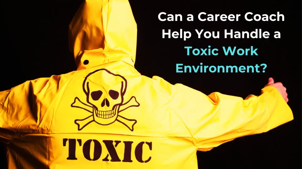 How a Career Coach Can Help You Handle Workplace Toxicity