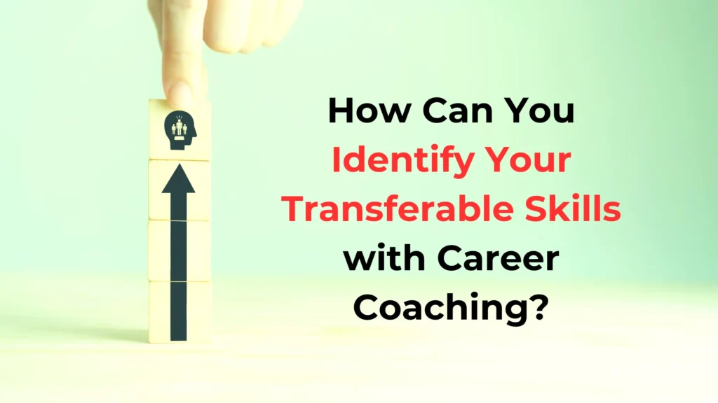 How can a Career Coach Help You Identify and Present Your Transferable Skills?