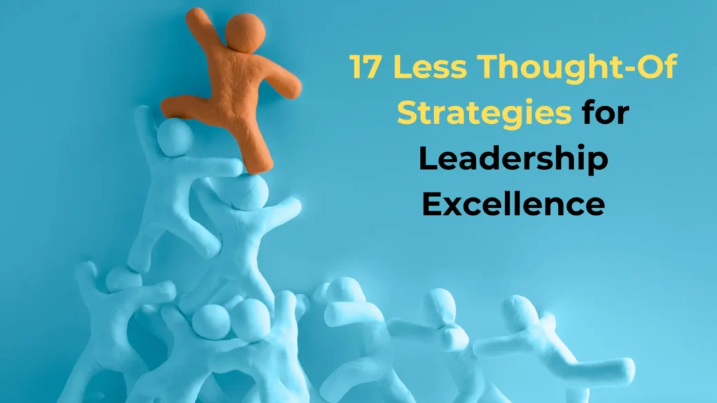 17 Less Known Strategies for Leadership Excellence